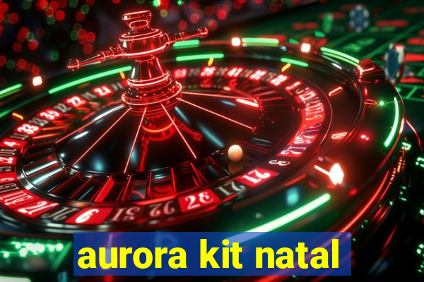 aurora kit natal